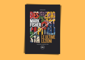 È attraverso il desiderio che prenderemo il potere. Recensione a Desiderio Postcapitalista di Mark Fisher